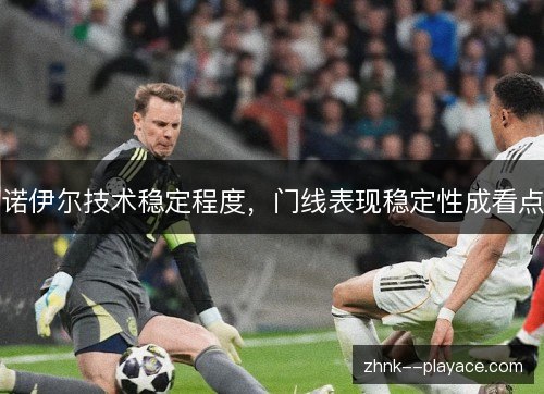 诺伊尔技术稳定程度，门线表现稳定性成看点